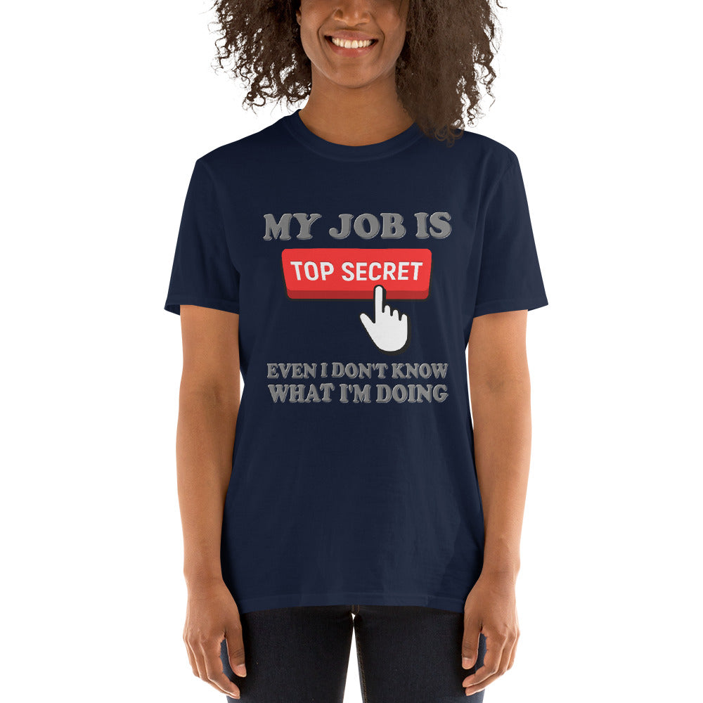 My Job Is Top Secret Shirt, Even I Don't Know What I'm Doing Shirt, Funny t-shirt Quote, Fun Pun Gift Idea T-Shirt