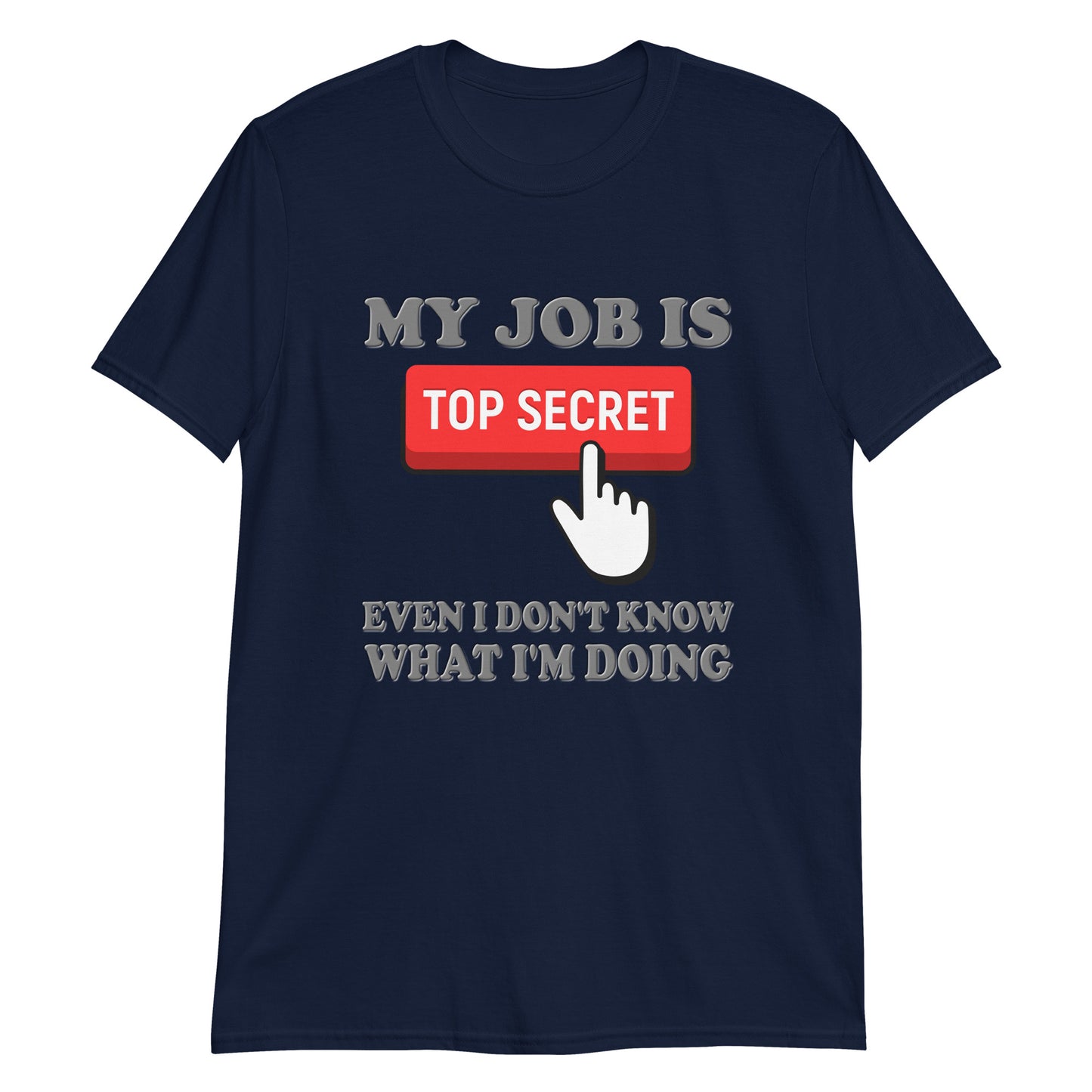 My Job Is Top Secret Shirt, Even I Don't Know What I'm Doing Shirt, Funny t-shirt Quote, Fun Pun Gift Idea T-Shirt