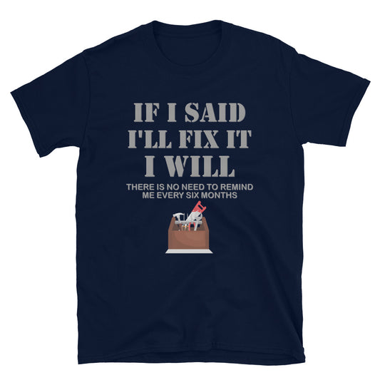 If I Said I Will Fix It I Will No Need To Remind Me After Six Months Shirt, Mechanic Shirt, Plumber Shirt, Handyman Gift Idea