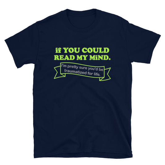 If You Could Read My Mind Shirt, I'm Pretty Sure You'd be Traumatized For Life T-shirt, Funny Gift Idea For Him Her Tee Shirt