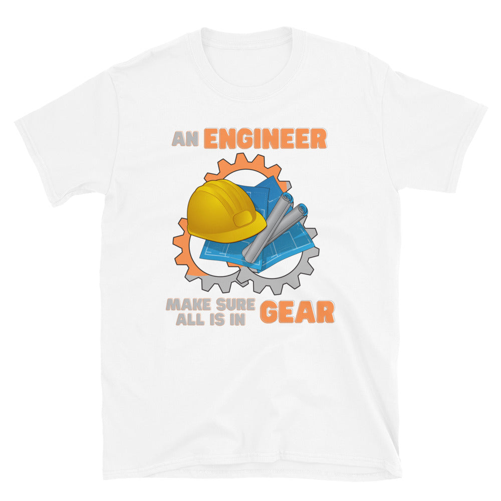 An Engineer Make Sure All Is In Gear Shirt, Funny Engineering Quote Humor Shirt, HHH Gift Idea For Him Her Tee Top T-Shirt, Engineer Gifts