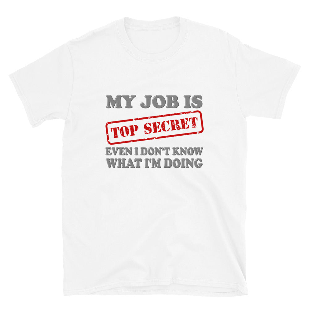 My Job Is Top Secret Shirt, Even I Don't Know What I'm Doing Shirt, Funny t-shirt Quote, Fun Pun Gift Idea T-Shirt
