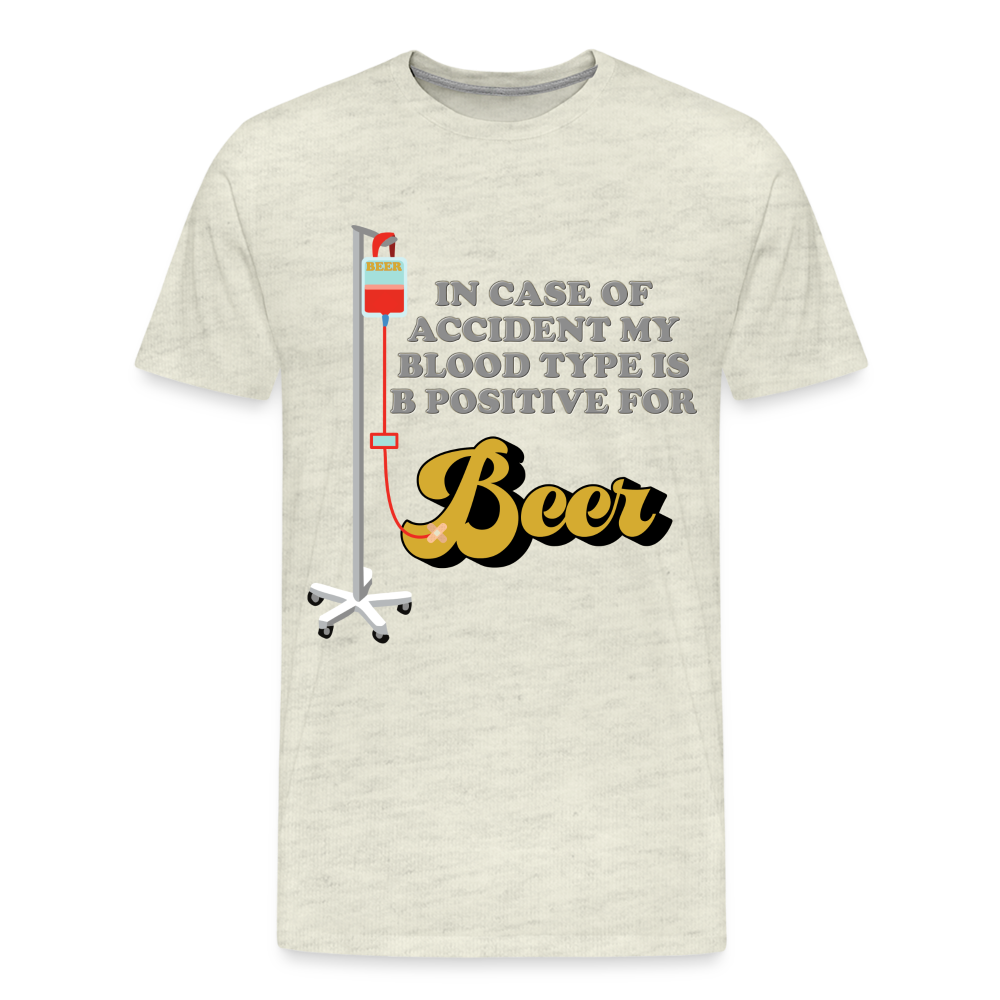 Beer Shirt, Drinking Shirt, Brewing Beer Shirt, Beer Geek, Craft Beer, In Case Of Accident My Blood Type Is B Positive For Beer Shirt, - heather oatmeal