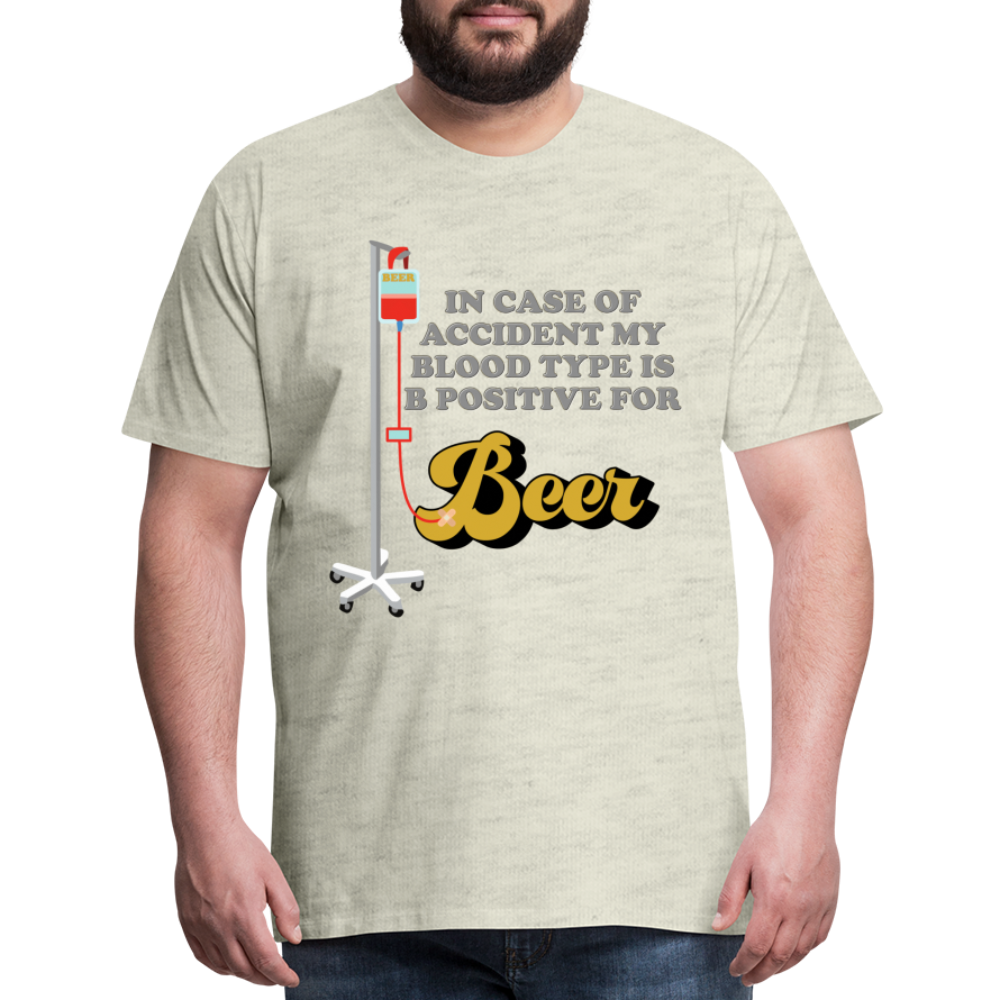 Beer Shirt, Drinking Shirt, Brewing Beer Shirt, Beer Geek, Craft Beer, In Case Of Accident My Blood Type Is B Positive For Beer Shirt, - heather oatmeal