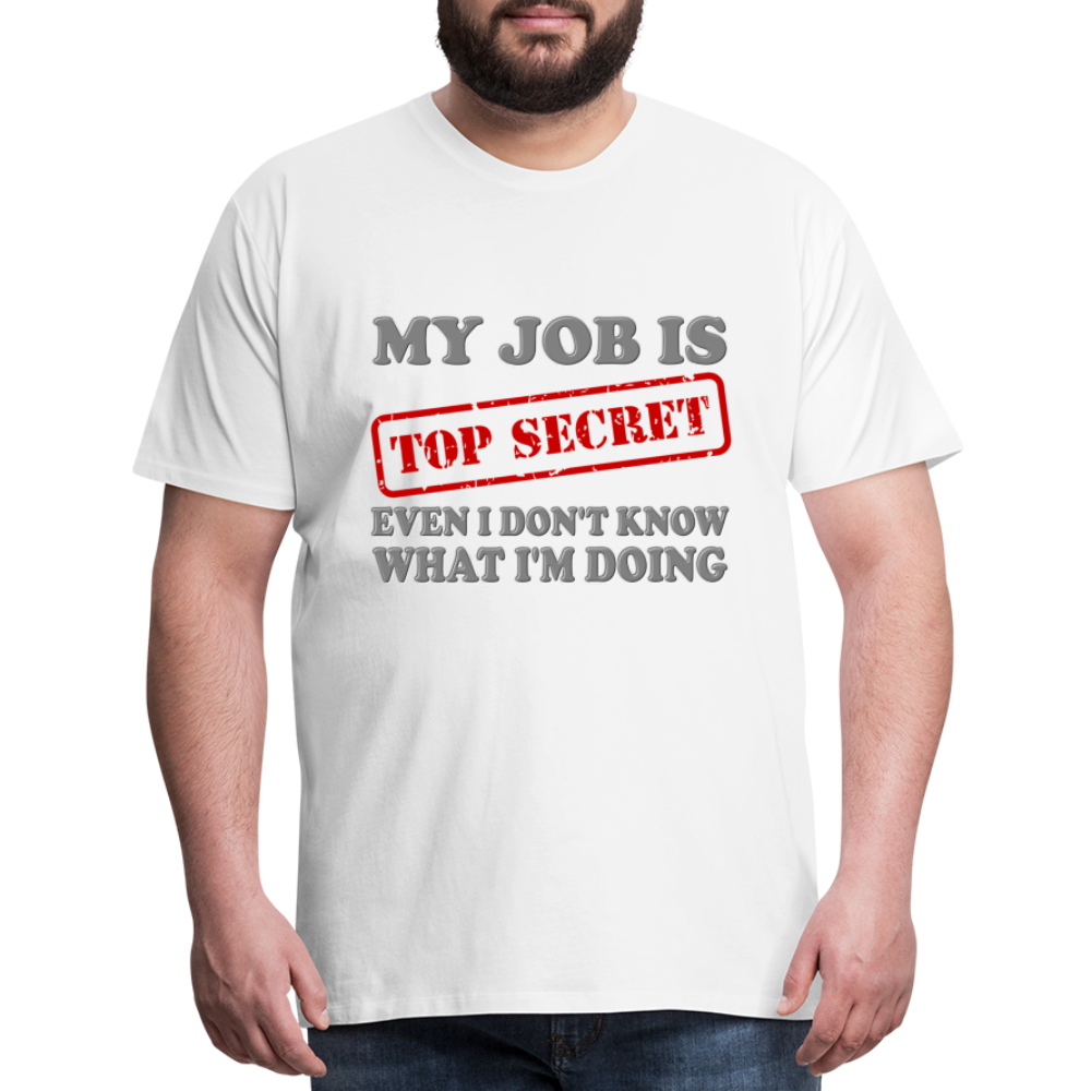 My Job Is Top Secret Shirt, Even I Don't Know What I'm Doing Shirt, Funny t-shirt Quote, Fun Pun Gift Idea Shirt - white