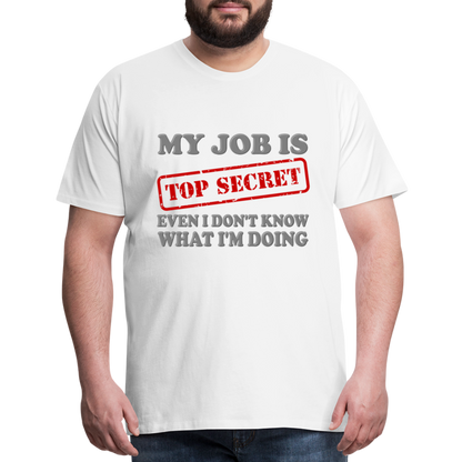 My Job Is Top Secret Shirt, Even I Don't Know What I'm Doing Shirt, Funny t-shirt Quote, Fun Pun Gift Idea Shirt - white
