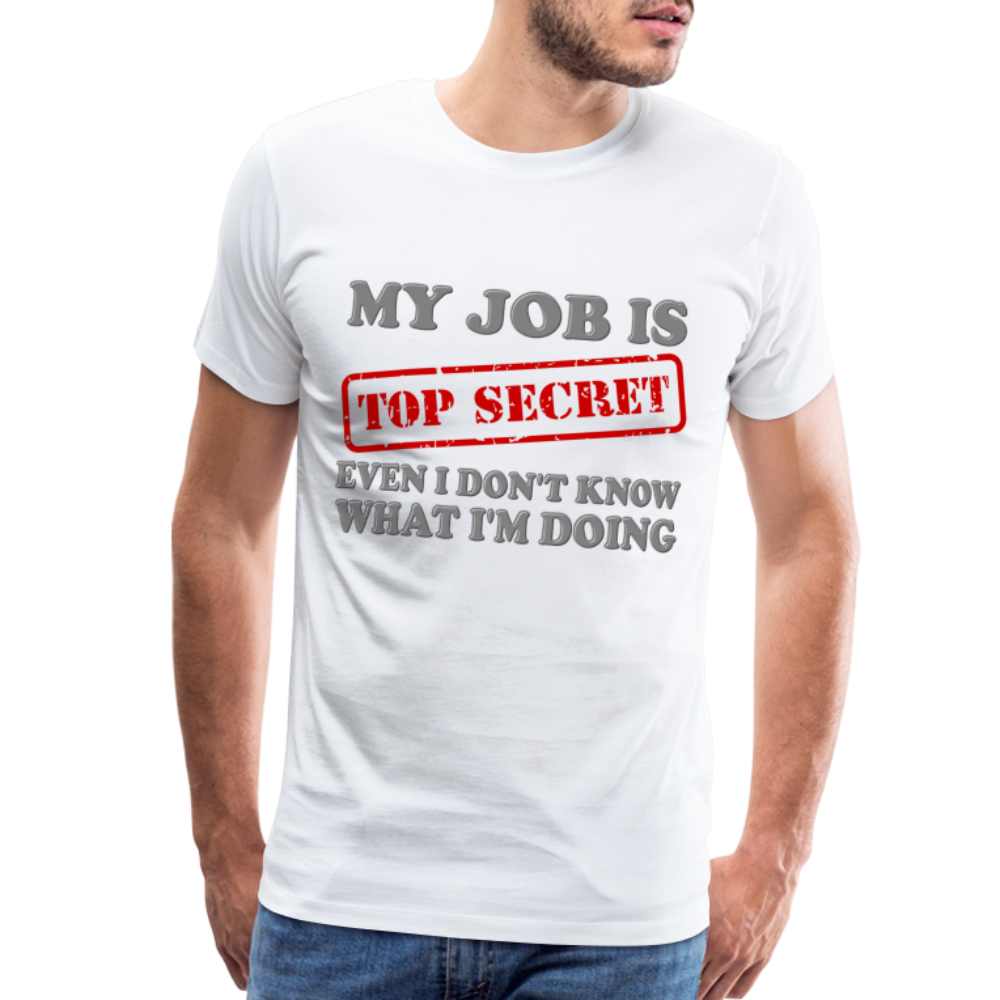 My Job Is Top Secret Shirt, Even I Don't Know What I'm Doing Shirt, Funny t-shirt Quote, Fun Pun Gift Idea Shirt - white