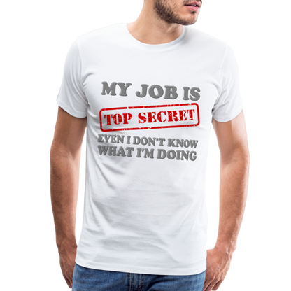 My Job Is Top Secret Shirt, Even I Don't Know What I'm Doing Shirt, Funny t-shirt Quote, Fun Pun Gift Idea Shirt - white