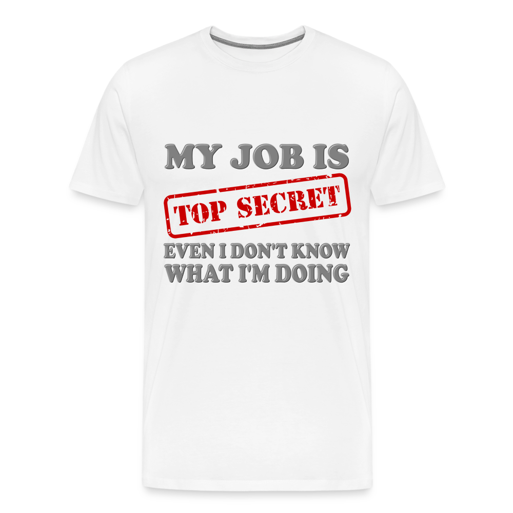 My Job Is Top Secret Shirt, Even I Don't Know What I'm Doing Shirt, Funny t-shirt Quote, Fun Pun Gift Idea Shirt - white