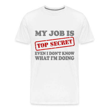 My Job Is Top Secret Shirt, Even I Don't Know What I'm Doing Shirt, Funny t-shirt Quote, Fun Pun Gift Idea Shirt - white
