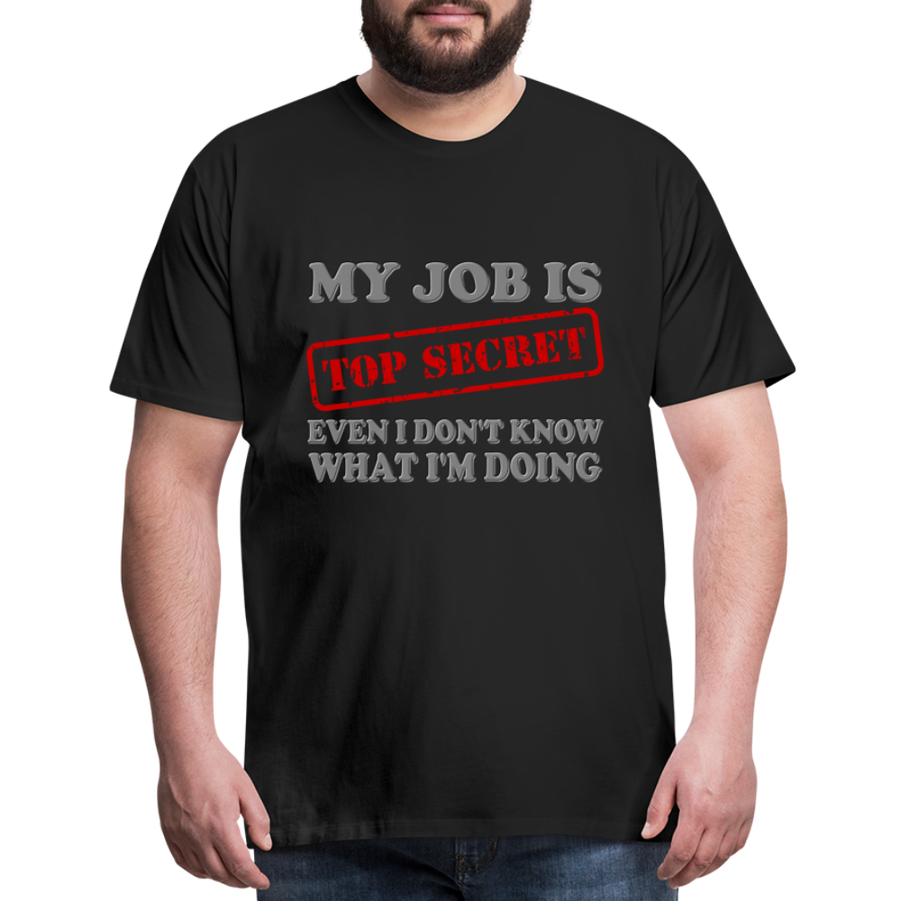 My Job Is Top Secret Shirt, Even I Don't Know What I'm Doing Shirt, Funny t-shirt Quote, Fun Pun Gift Idea Shirt - black