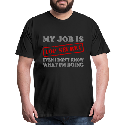 My Job Is Top Secret Shirt, Even I Don't Know What I'm Doing Shirt, Funny t-shirt Quote, Fun Pun Gift Idea Shirt - black