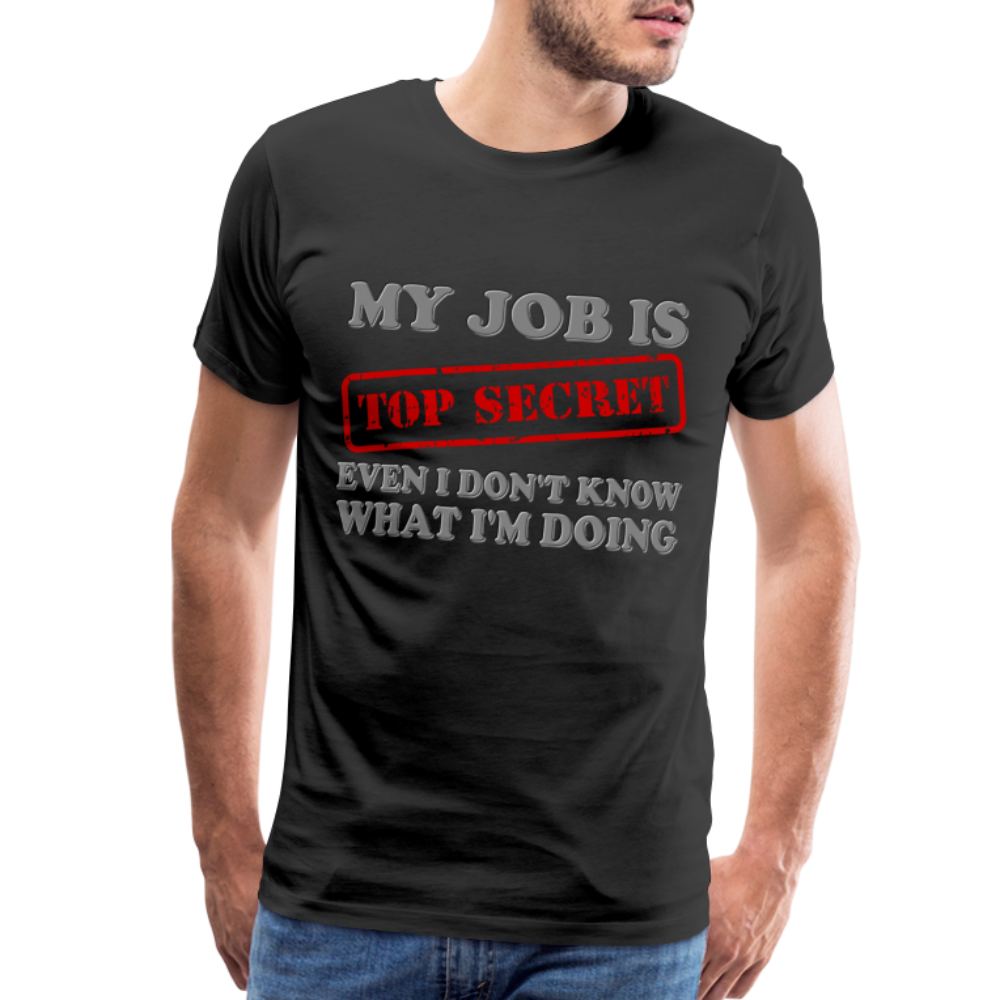 My Job Is Top Secret Shirt, Even I Don't Know What I'm Doing Shirt, Funny t-shirt Quote, Fun Pun Gift Idea Shirt - black