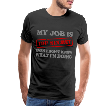 My Job Is Top Secret Shirt, Even I Don't Know What I'm Doing Shirt, Funny t-shirt Quote, Fun Pun Gift Idea Shirt - black