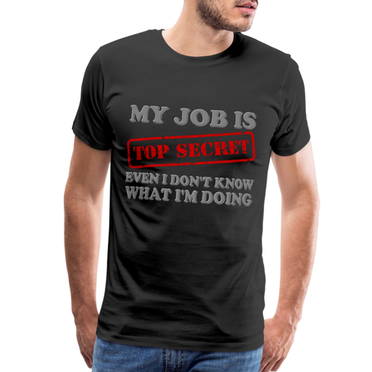 My Job Is Top Secret Shirt, Even I Don't Know What I'm Doing Shirt, Funny t-shirt Quote, Fun Pun Gift Idea Shirt - black