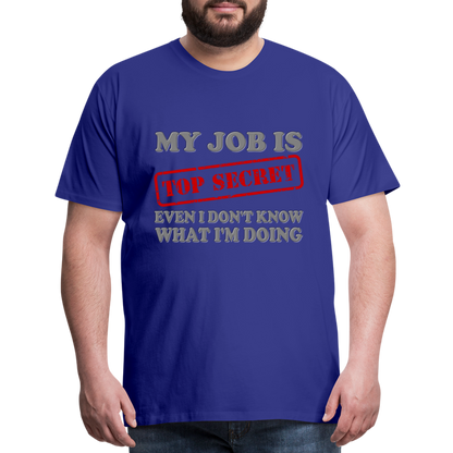 My Job Is Top Secret Shirt, Even I Don't Know What I'm Doing Shirt, Funny t-shirt Quote, Fun Pun Gift Idea Shirt - royal blue
