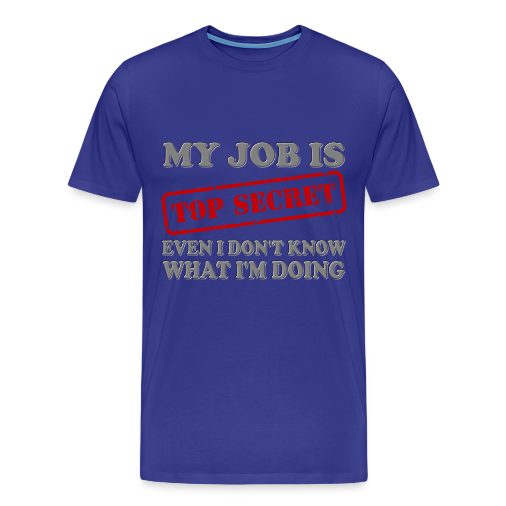 My Job Is Top Secret Shirt, Even I Don't Know What I'm Doing Shirt, Funny t-shirt Quote, Fun Pun Gift Idea Shirt - royal blue