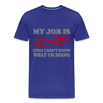 My Job Is Top Secret Shirt, Even I Don't Know What I'm Doing Shirt, Funny t-shirt Quote, Fun Pun Gift Idea Shirt - royal blue