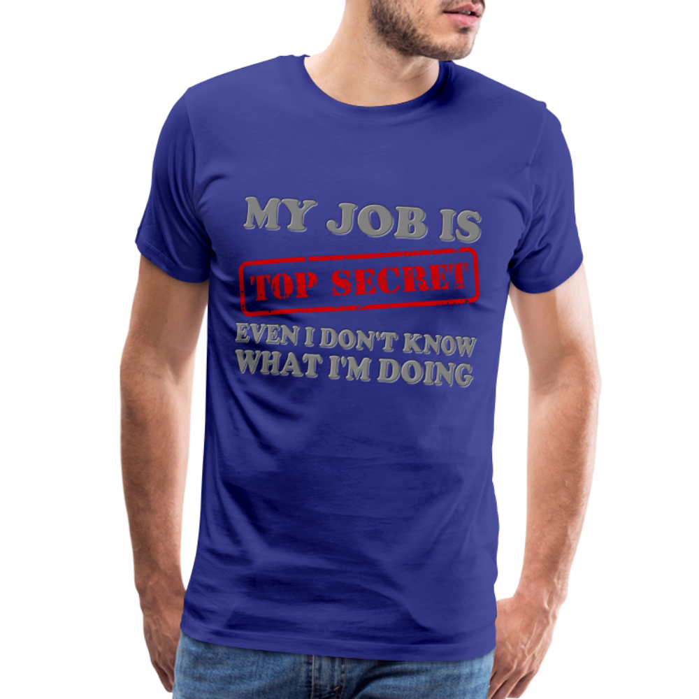My Job Is Top Secret Shirt, Even I Don't Know What I'm Doing Shirt, Funny t-shirt Quote, Fun Pun Gift Idea Shirt - royal blue