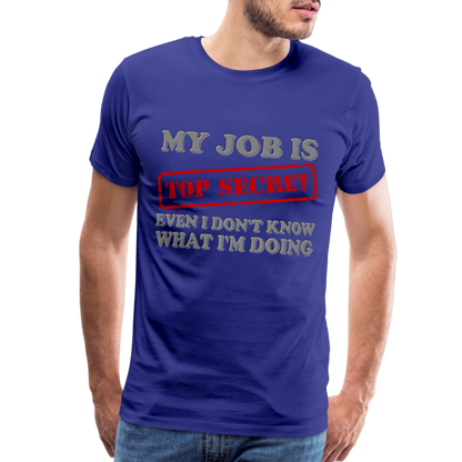 My Job Is Top Secret Shirt, Even I Don't Know What I'm Doing Shirt, Funny t-shirt Quote, Fun Pun Gift Idea Shirt - royal blue