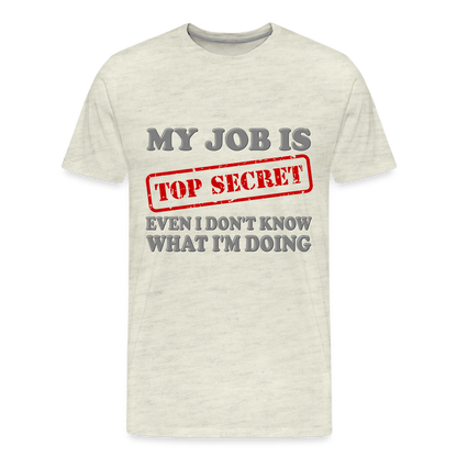 My Job Is Top Secret Shirt, Even I Don't Know What I'm Doing Shirt, Funny t-shirt Quote, Fun Pun Gift Idea Shirt - heather oatmeal