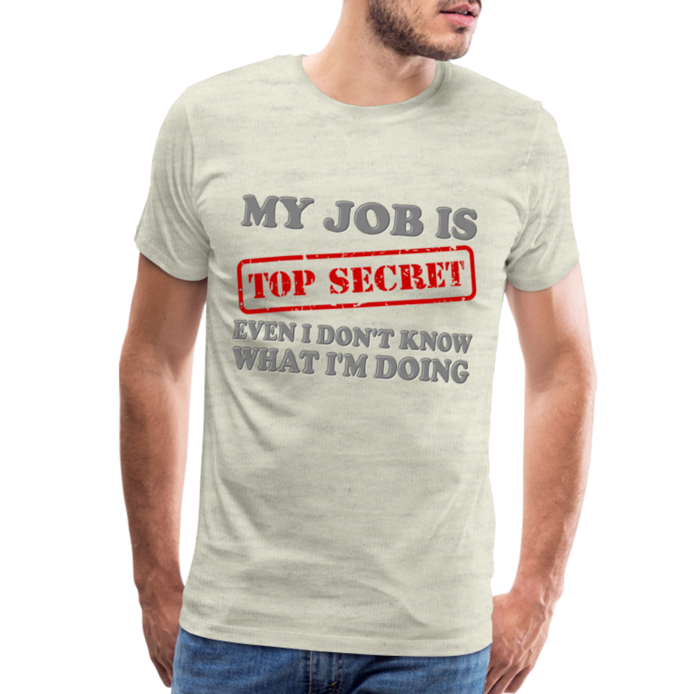 My Job Is Top Secret Shirt, Even I Don't Know What I'm Doing Shirt, Funny t-shirt Quote, Fun Pun Gift Idea Shirt - heather oatmeal