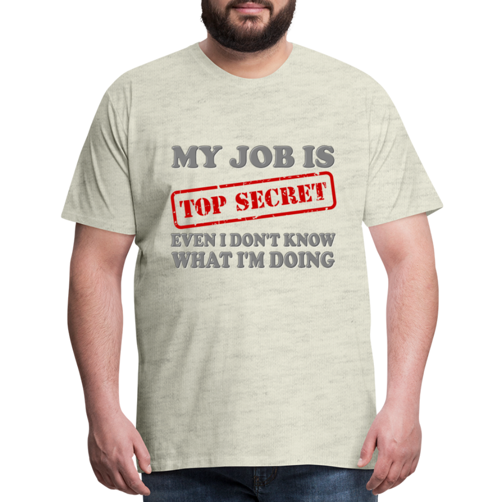 My Job Is Top Secret Shirt, Even I Don't Know What I'm Doing Shirt, Funny t-shirt Quote, Fun Pun Gift Idea Shirt - heather oatmeal