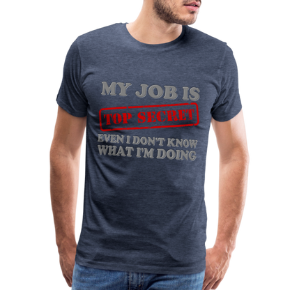 My Job Is Top Secret Shirt, Even I Don't Know What I'm Doing Shirt, Funny t-shirt Quote, Fun Pun Gift Idea Shirt - heather blue