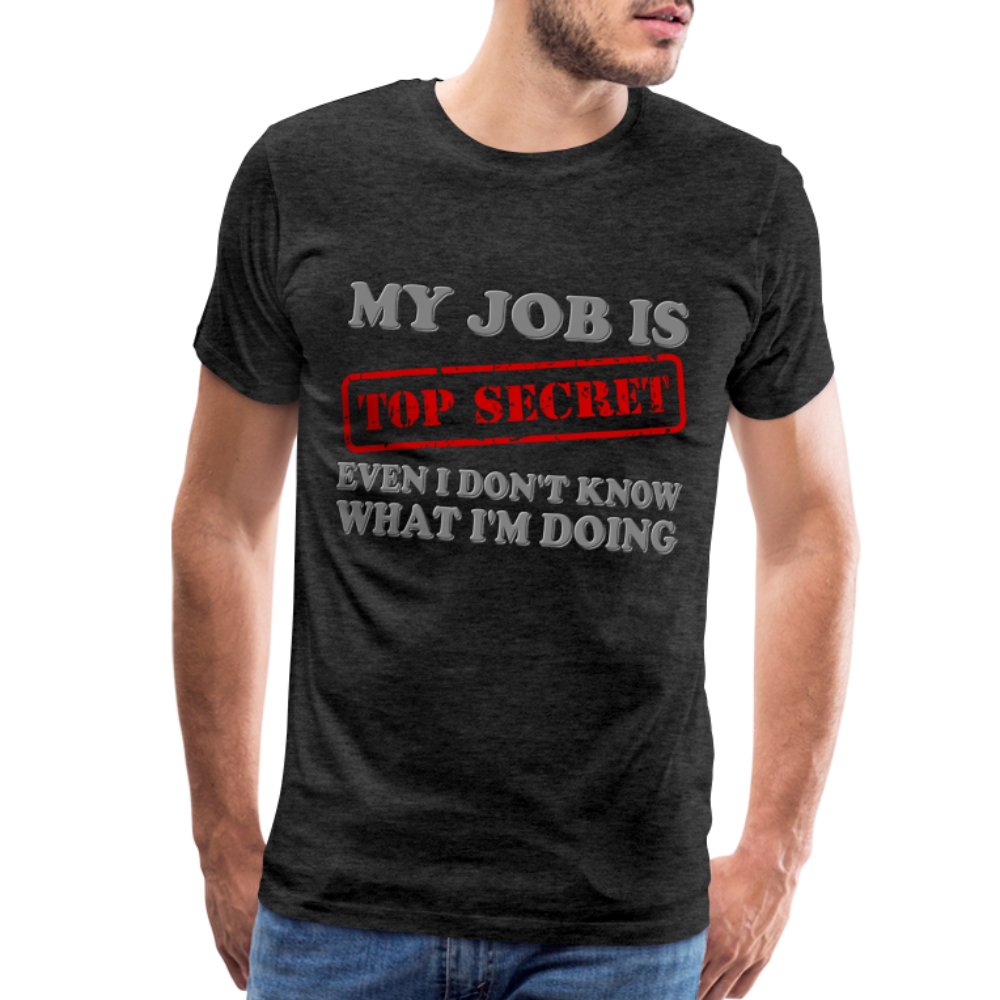 My Job Is Top Secret Shirt, Even I Don't Know What I'm Doing Shirt, Funny t-shirt Quote, Fun Pun Gift Idea Shirt - charcoal grey