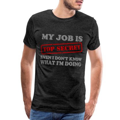 My Job Is Top Secret Shirt, Even I Don't Know What I'm Doing Shirt, Funny t-shirt Quote, Fun Pun Gift Idea Shirt - charcoal grey