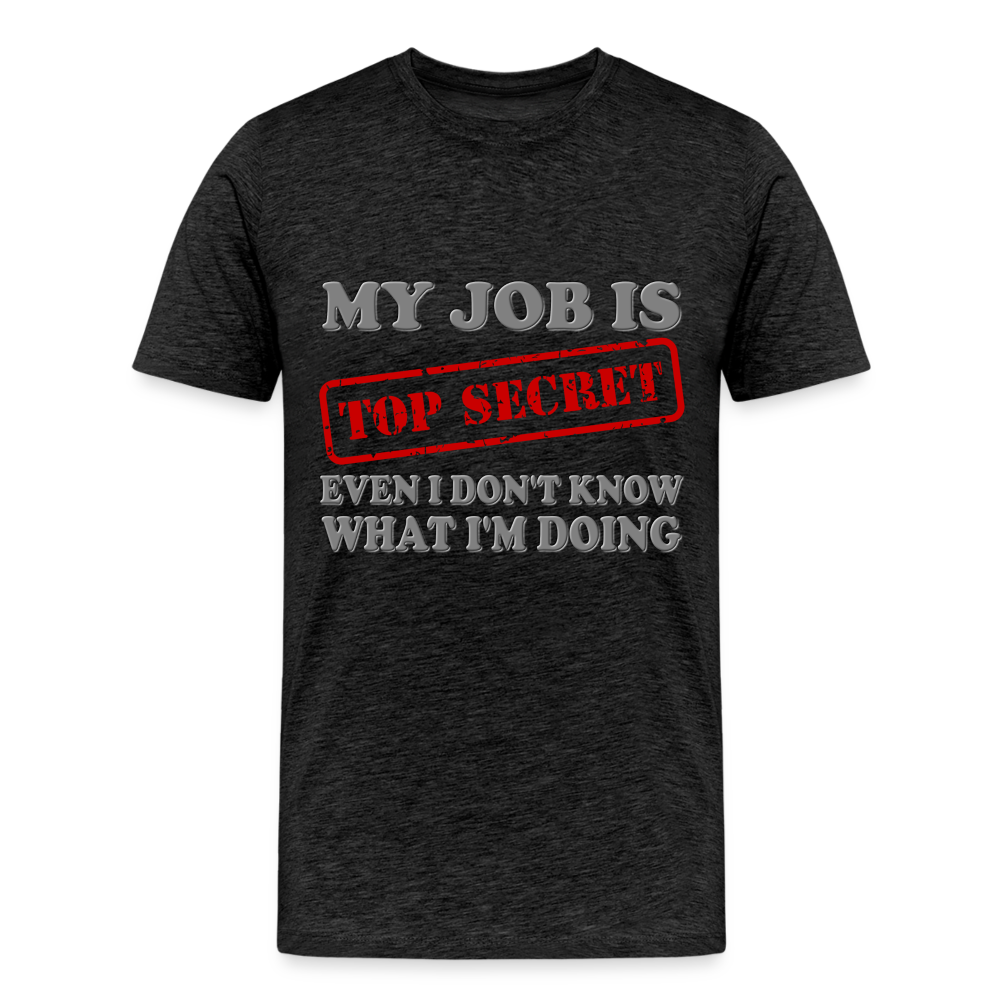 My Job Is Top Secret Shirt, Even I Don't Know What I'm Doing Shirt, Funny t-shirt Quote, Fun Pun Gift Idea Shirt - charcoal grey