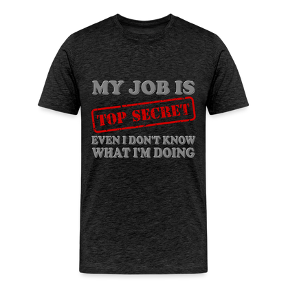 My Job Is Top Secret Shirt, Even I Don't Know What I'm Doing Shirt, Funny t-shirt Quote, Fun Pun Gift Idea Shirt - charcoal grey