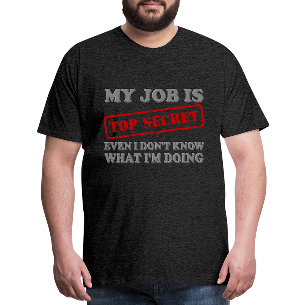 My Job Is Top Secret Shirt, Even I Don't Know What I'm Doing Shirt, Funny t-shirt Quote, Fun Pun Gift Idea Shirt - charcoal grey