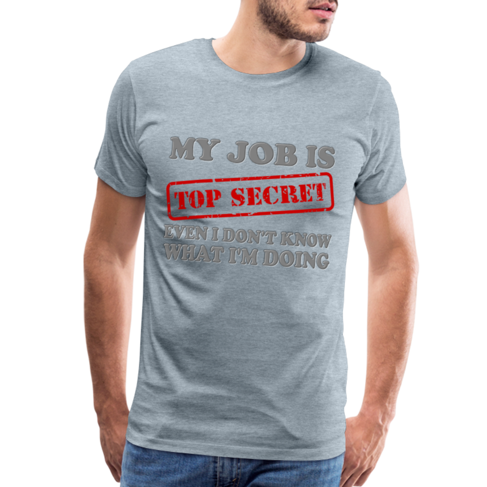My Job Is Top Secret Shirt, Even I Don't Know What I'm Doing Shirt, Funny t-shirt Quote, Fun Pun Gift Idea Shirt - heather ice blue