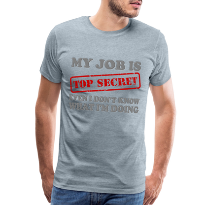 My Job Is Top Secret Shirt, Even I Don't Know What I'm Doing Shirt, Funny t-shirt Quote, Fun Pun Gift Idea Shirt - heather ice blue