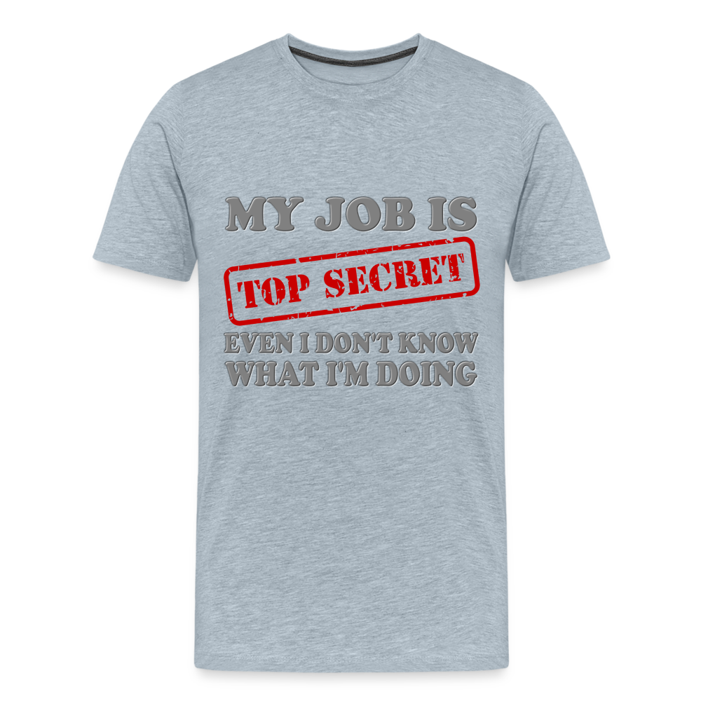 My Job Is Top Secret Shirt, Even I Don't Know What I'm Doing Shirt, Funny t-shirt Quote, Fun Pun Gift Idea Shirt - heather ice blue