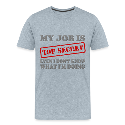 My Job Is Top Secret Shirt, Even I Don't Know What I'm Doing Shirt, Funny t-shirt Quote, Fun Pun Gift Idea Shirt - heather ice blue