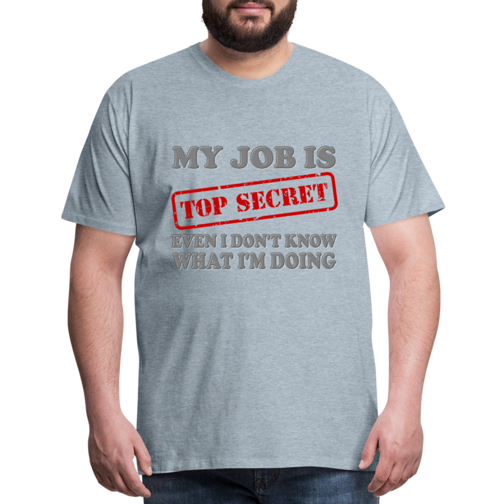 My Job Is Top Secret Shirt, Even I Don't Know What I'm Doing Shirt, Funny t-shirt Quote, Fun Pun Gift Idea Shirt - heather ice blue