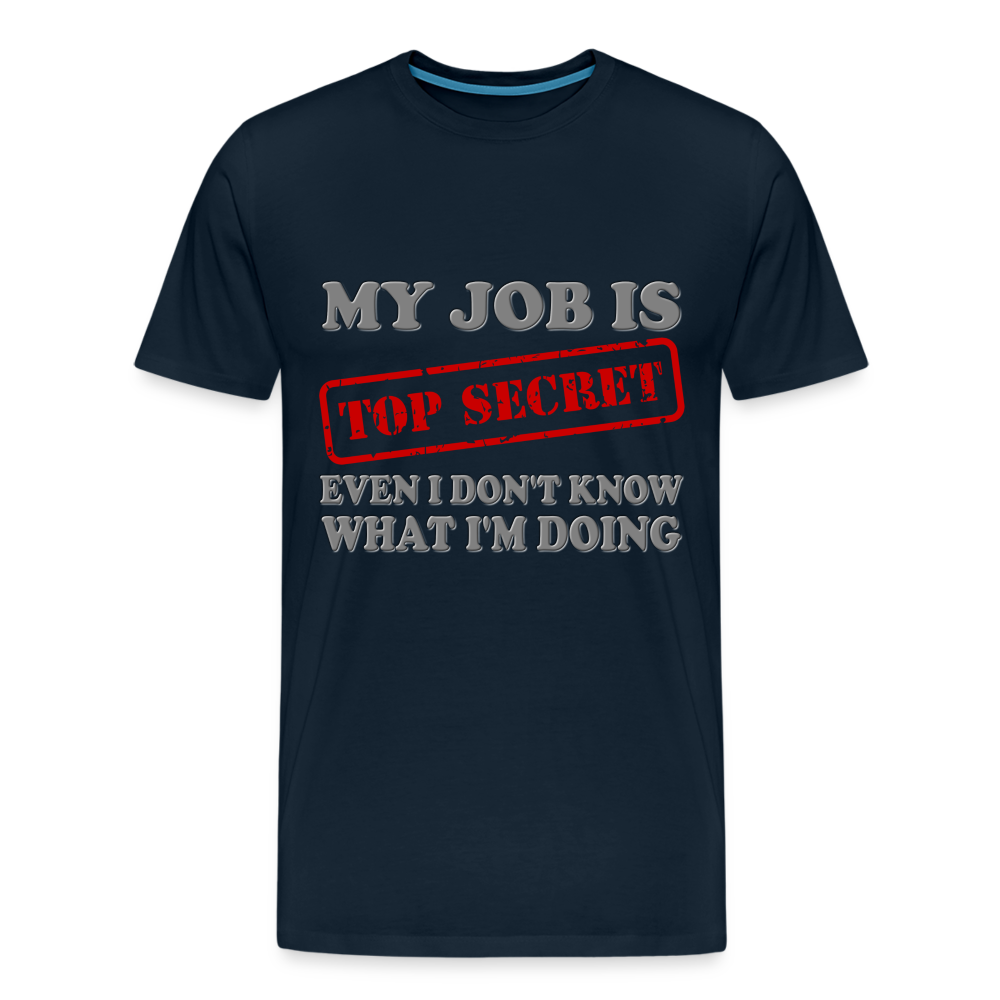 My Job Is Top Secret Shirt, Even I Don't Know What I'm Doing Shirt, Funny t-shirt Quote, Fun Pun Gift Idea Shirt - deep navy