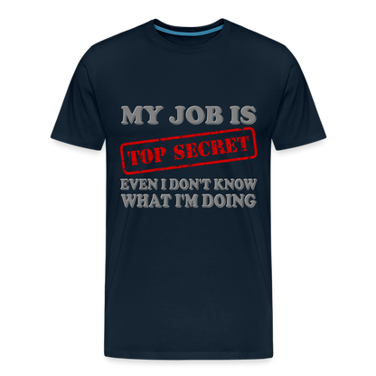 My Job Is Top Secret Shirt, Even I Don't Know What I'm Doing Shirt, Funny t-shirt Quote, Fun Pun Gift Idea Shirt - deep navy
