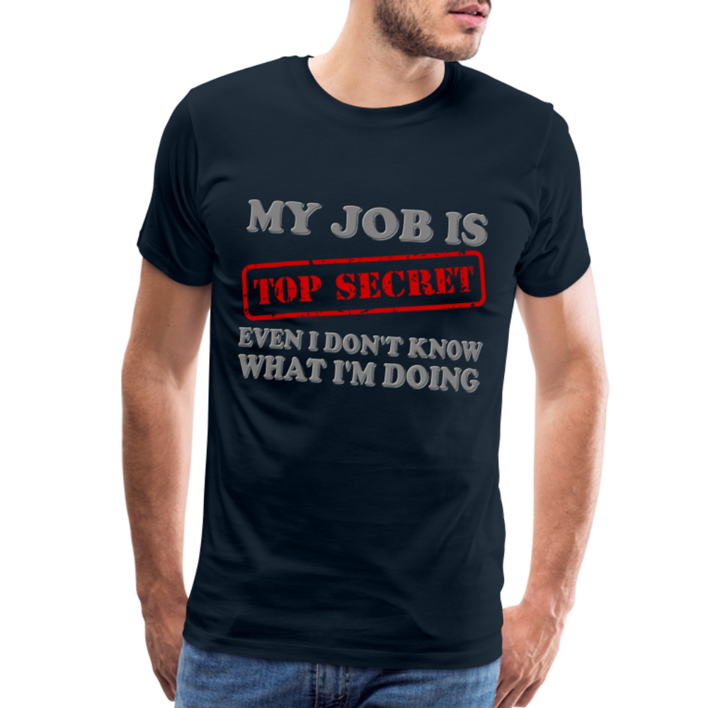 My Job Is Top Secret Shirt, Even I Don't Know What I'm Doing Shirt, Funny t-shirt Quote, Fun Pun Gift Idea Shirt - deep navy
