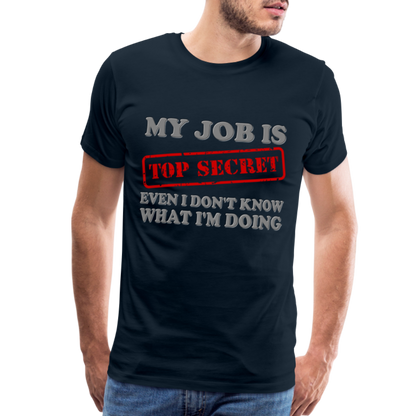 My Job Is Top Secret Shirt, Even I Don't Know What I'm Doing Shirt, Funny t-shirt Quote, Fun Pun Gift Idea Shirt - deep navy
