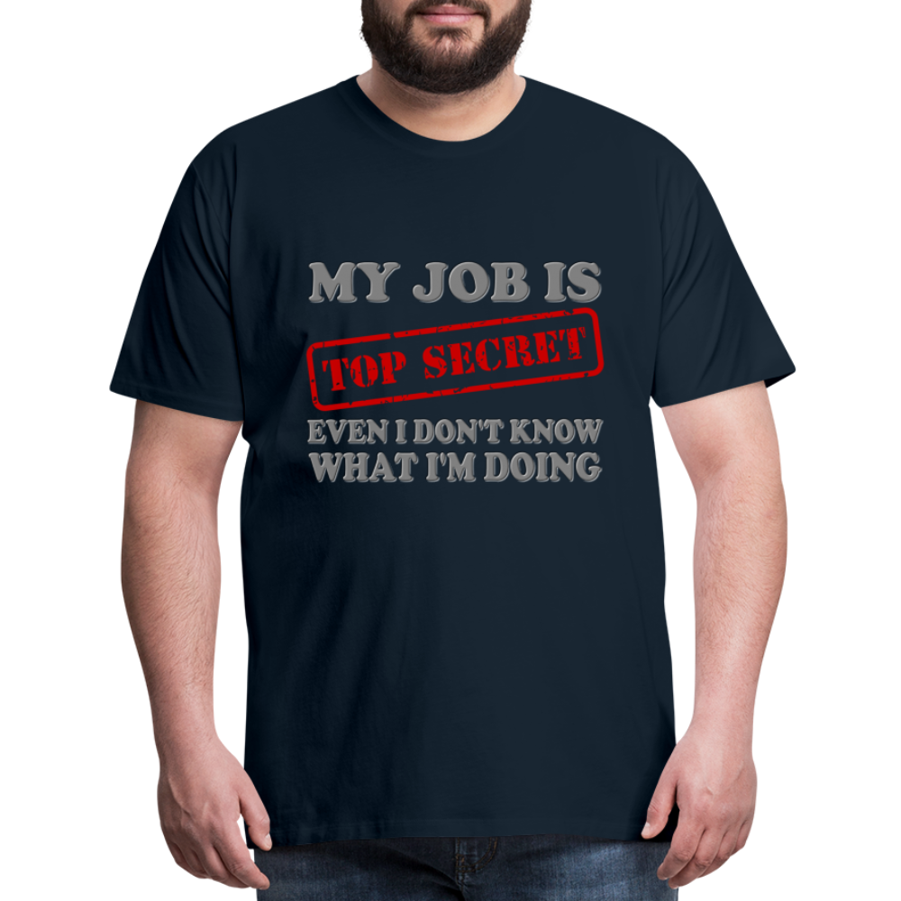My Job Is Top Secret Shirt, Even I Don't Know What I'm Doing Shirt, Funny t-shirt Quote, Fun Pun Gift Idea Shirt - deep navy