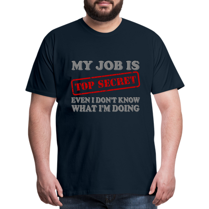 My Job Is Top Secret Shirt, Even I Don't Know What I'm Doing Shirt, Funny t-shirt Quote, Fun Pun Gift Idea Shirt - deep navy