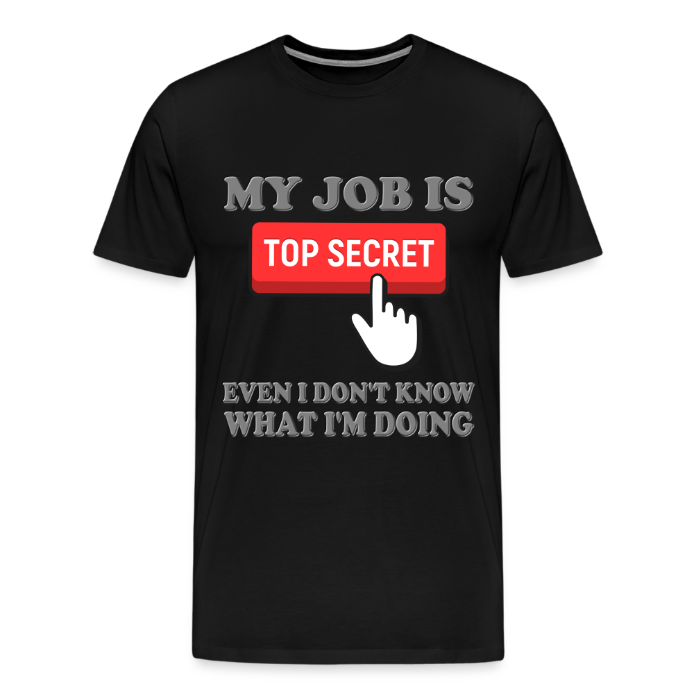 Funny Occupational Shirt, My Job Is Top Secret Shirt, Even I Don't Know What I'm Doing Shirt, Funny t-shirt Quote, Fun Pun Gift Idea Shirt - black