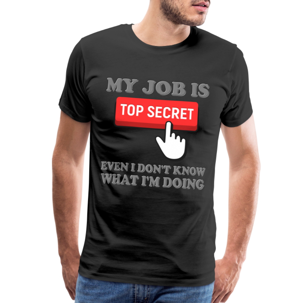Funny Occupational Shirt, My Job Is Top Secret Shirt, Even I Don't Know What I'm Doing Shirt, Funny t-shirt Quote, Fun Pun Gift Idea Shirt - black