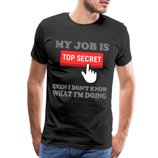Funny Occupational Shirt, My Job Is Top Secret Shirt, Even I Don't Know What I'm Doing Shirt, Funny t-shirt Quote, Fun Pun Gift Idea Shirt - black