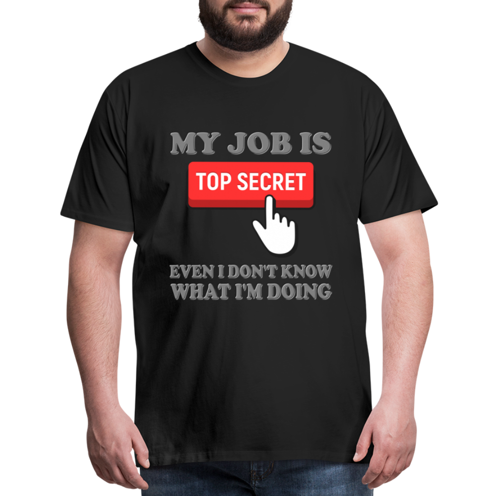 Funny Occupational Shirt, My Job Is Top Secret Shirt, Even I Don't Know What I'm Doing Shirt, Funny t-shirt Quote, Fun Pun Gift Idea Shirt - black
