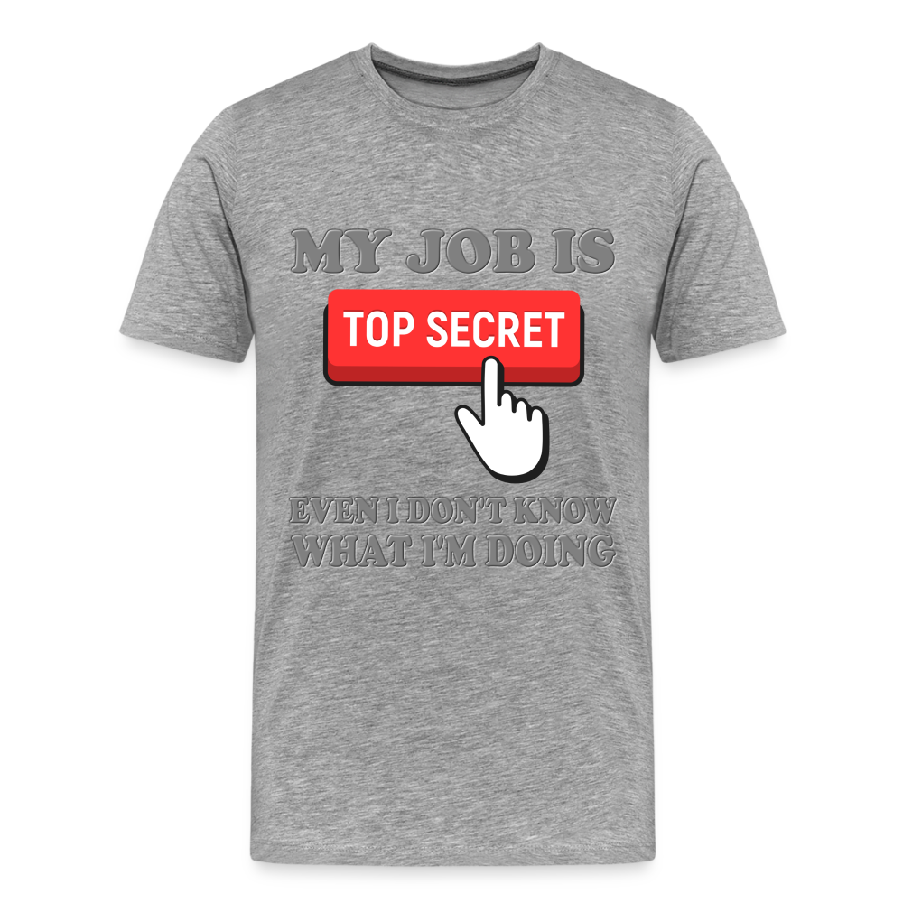 Funny Occupational Shirt, My Job Is Top Secret Shirt, Even I Don't Know What I'm Doing Shirt, Funny t-shirt Quote, Fun Pun Gift Idea Shirt - heather gray