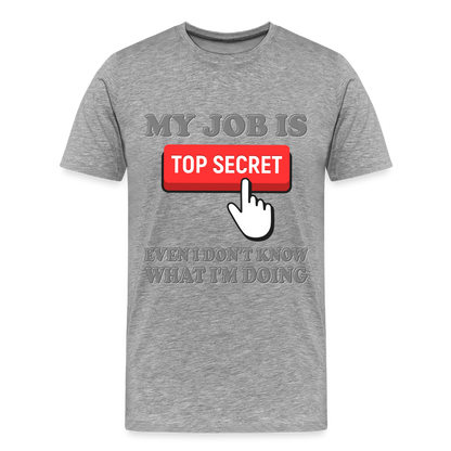 Funny Occupational Shirt, My Job Is Top Secret Shirt, Even I Don't Know What I'm Doing Shirt, Funny t-shirt Quote, Fun Pun Gift Idea Shirt - heather gray
